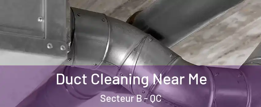  Duct Cleaning Near Me Secteur B - QC