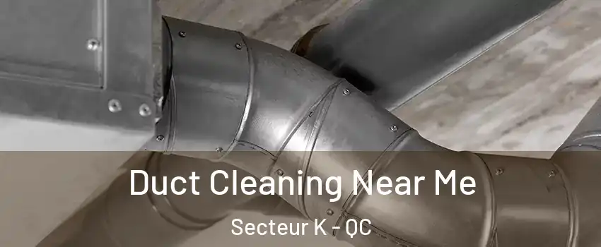 Duct Cleaning Near Me Secteur K - QC