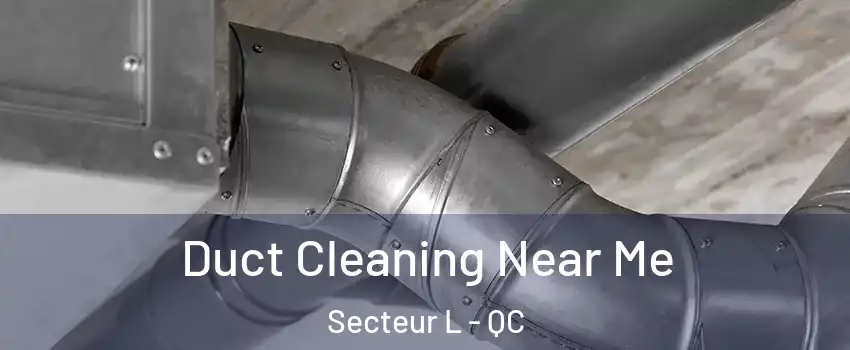 Duct Cleaning Near Me Secteur L - QC