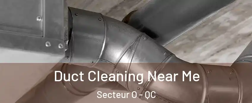  Duct Cleaning Near Me Secteur O - QC