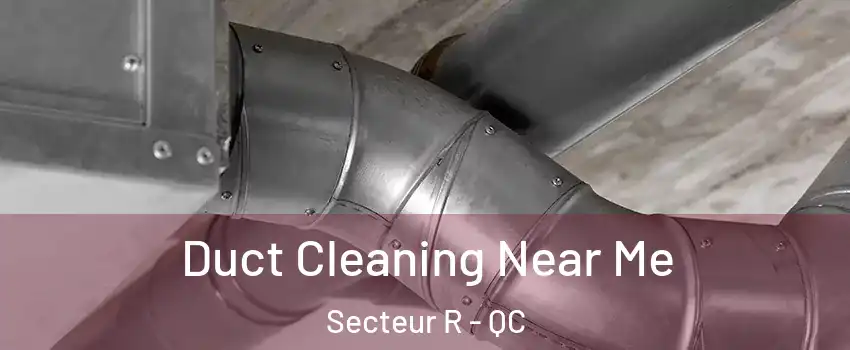  Duct Cleaning Near Me Secteur R - QC