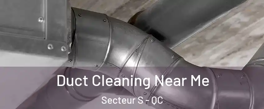  Duct Cleaning Near Me Secteur S - QC