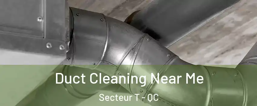 Duct Cleaning Near Me Secteur T - QC