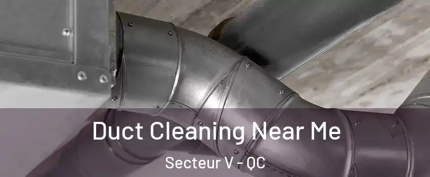  Duct Cleaning Near Me Secteur V - QC