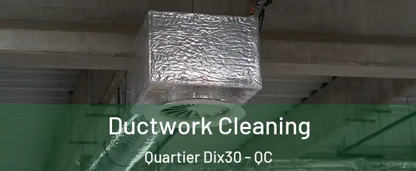  Ductwork Cleaning Quartier Dix30 - QC