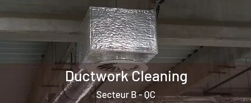  Ductwork Cleaning Secteur B - QC
