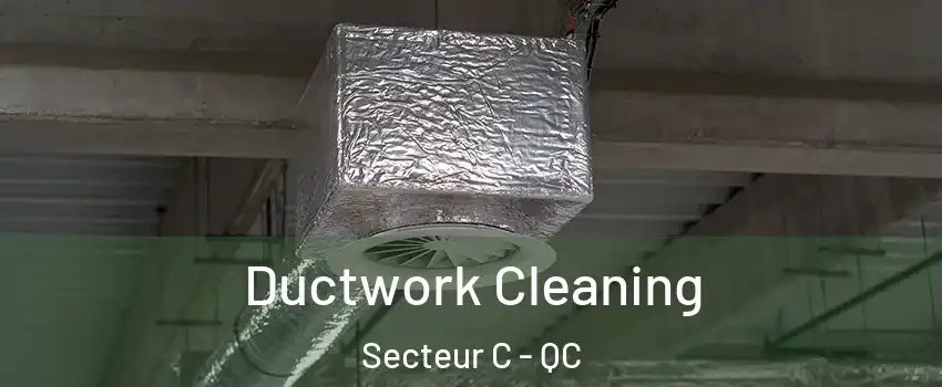  Ductwork Cleaning Secteur C - QC