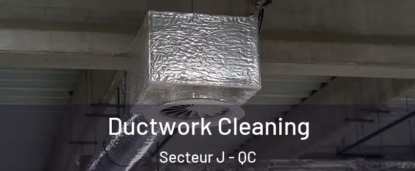  Ductwork Cleaning Secteur J - QC