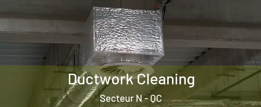  Ductwork Cleaning Secteur N - QC