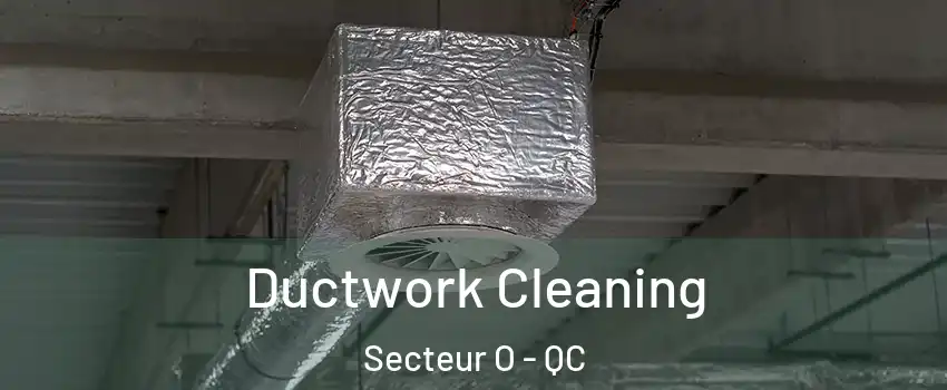  Ductwork Cleaning Secteur O - QC