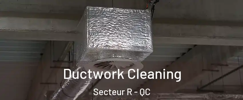  Ductwork Cleaning Secteur R - QC