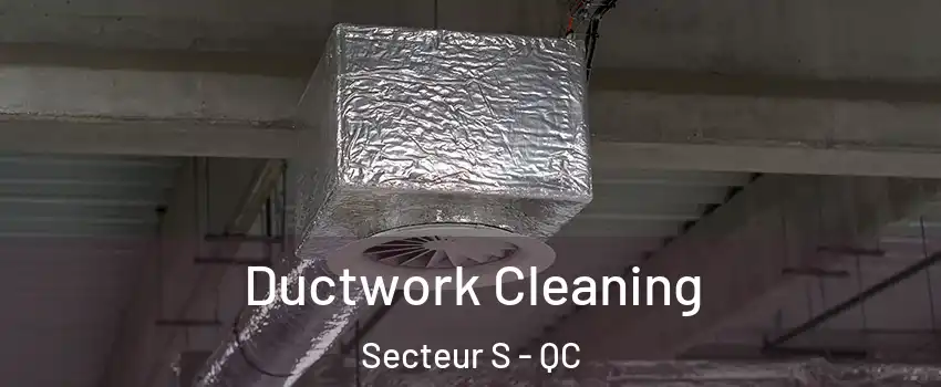  Ductwork Cleaning Secteur S - QC