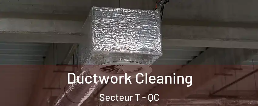  Ductwork Cleaning Secteur T - QC