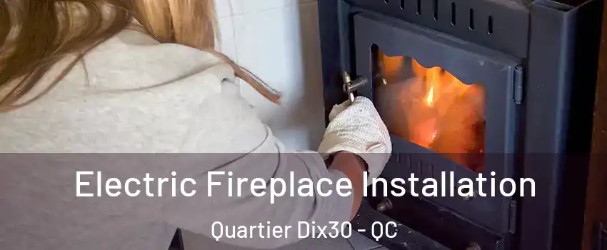  Electric Fireplace Installation Quartier Dix30 - QC