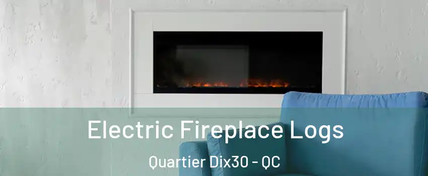  Electric Fireplace Logs Quartier Dix30 - QC