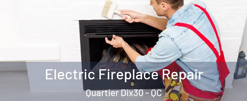 Electric Fireplace Repair Quartier Dix30 - QC