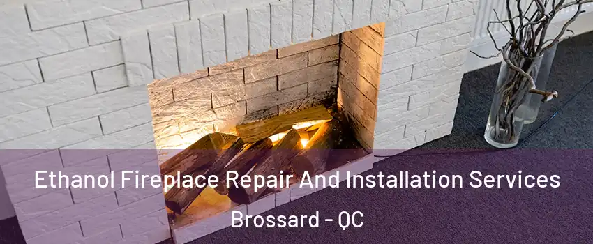  Ethanol Fireplace Repair And Installation Services Brossard - QC