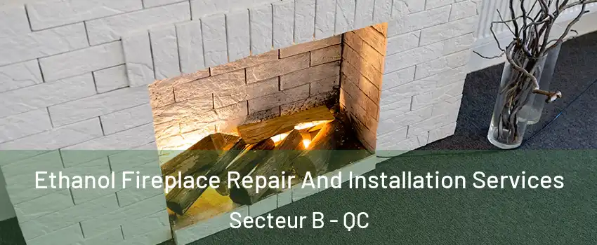 Ethanol Fireplace Repair And Installation Services Secteur B - QC