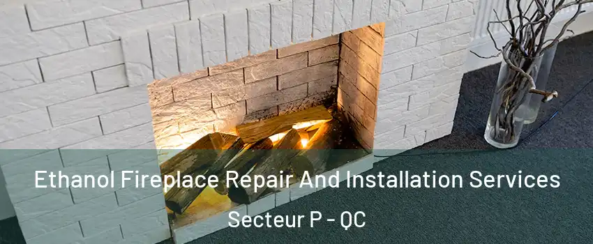  Ethanol Fireplace Repair And Installation Services Secteur P - QC