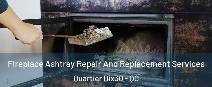 Fireplace Ashtray Repair And Replacement Services Quartier Dix30 - QC