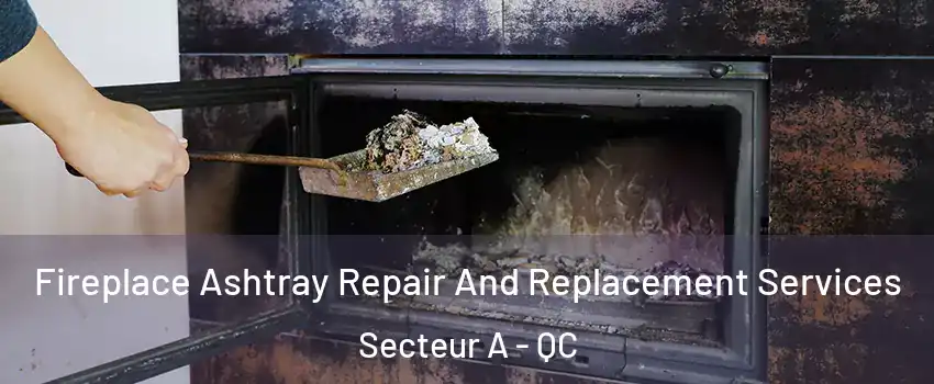 Fireplace Ashtray Repair And Replacement Services Secteur A - QC