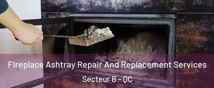  Fireplace Ashtray Repair And Replacement Services Secteur B - QC