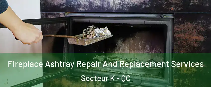  Fireplace Ashtray Repair And Replacement Services Secteur K - QC