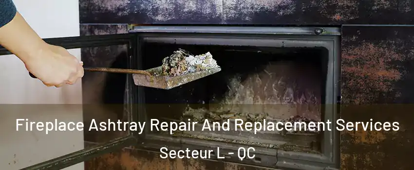  Fireplace Ashtray Repair And Replacement Services Secteur L - QC