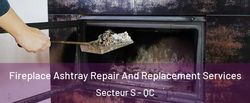  Fireplace Ashtray Repair And Replacement Services Secteur S - QC