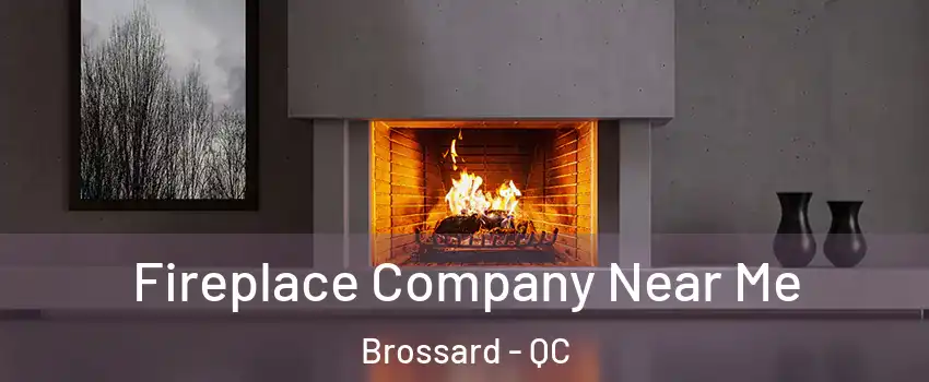  Fireplace Company Near Me Brossard - QC