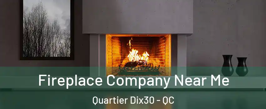  Fireplace Company Near Me Quartier Dix30 - QC