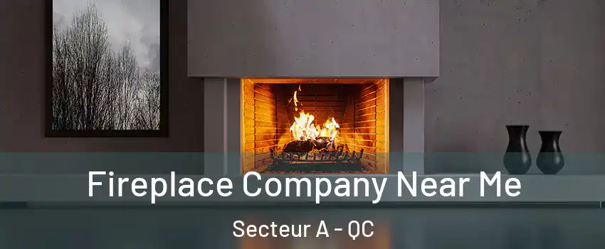  Fireplace Company Near Me Secteur A - QC
