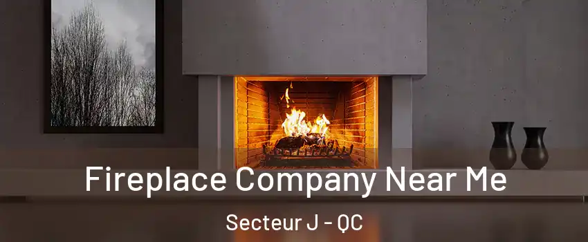  Fireplace Company Near Me Secteur J - QC