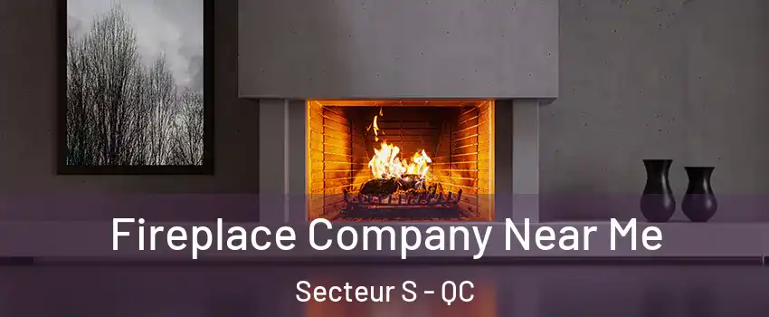 Fireplace Company Near Me Secteur S - QC