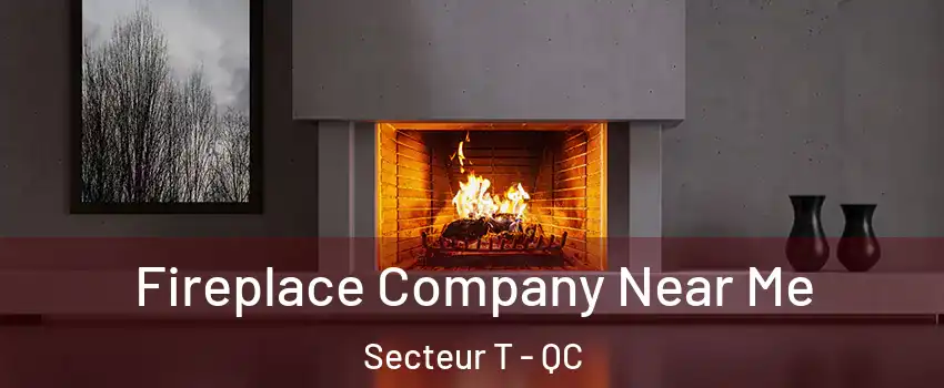  Fireplace Company Near Me Secteur T - QC