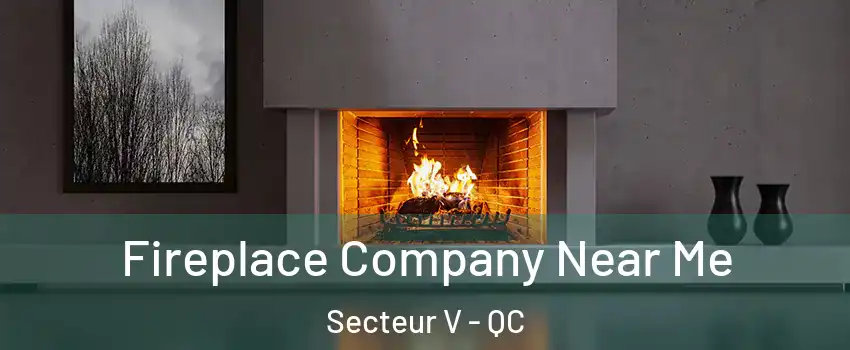 Fireplace Company Near Me Secteur V - QC