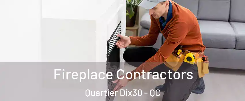  Fireplace Contractors Quartier Dix30 - QC