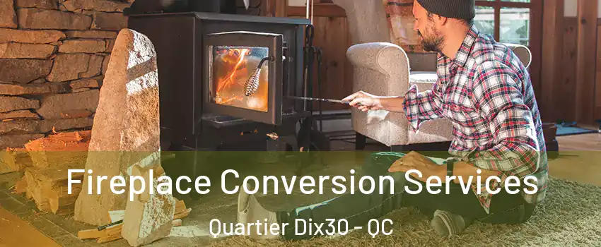  Fireplace Conversion Services Quartier Dix30 - QC