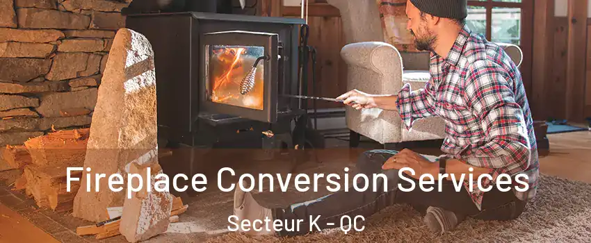  Fireplace Conversion Services Secteur K - QC