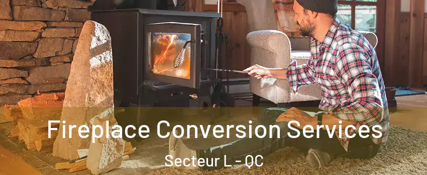  Fireplace Conversion Services Secteur L - QC