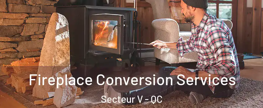  Fireplace Conversion Services Secteur V - QC