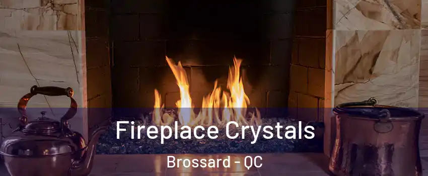  Fireplace Crystals Brossard - QC
