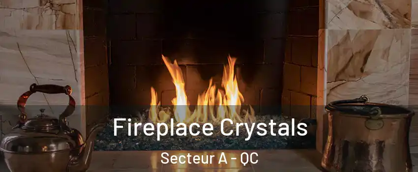  Fireplace Crystals Secteur A - QC