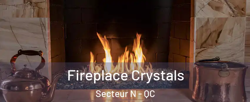 Fireplace Crystals Secteur N - QC