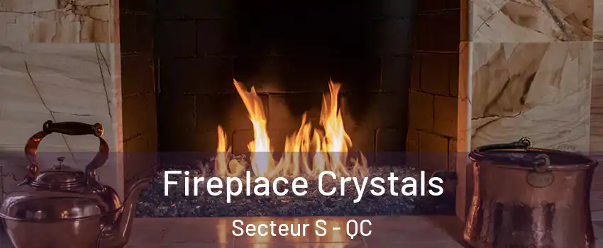 Fireplace Crystals Secteur S - QC