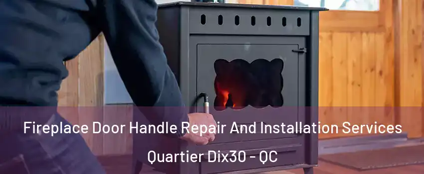  Fireplace Door Handle Repair And Installation Services Quartier Dix30 - QC