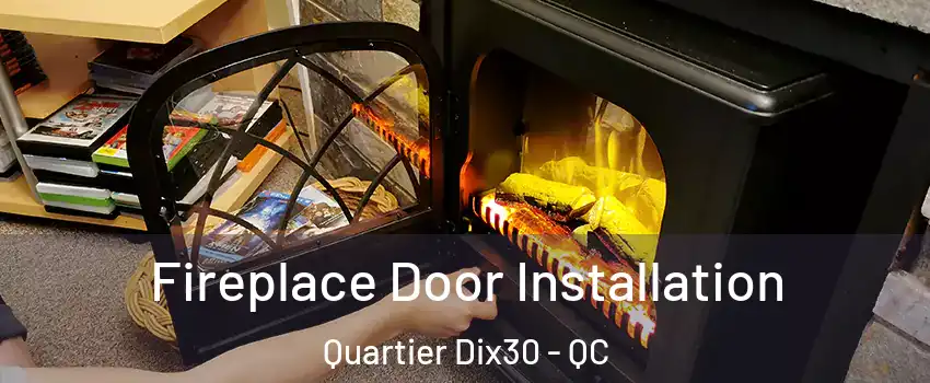  Fireplace Door Installation Quartier Dix30 - QC