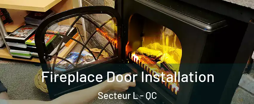  Fireplace Door Installation Secteur L - QC