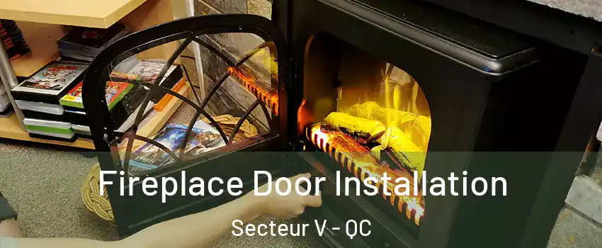  Fireplace Door Installation Secteur V - QC