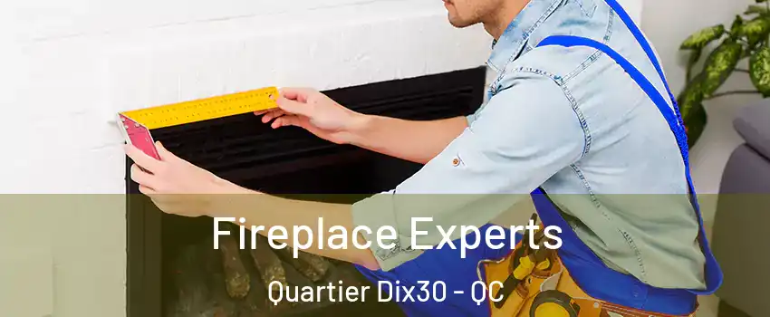  Fireplace Experts Quartier Dix30 - QC